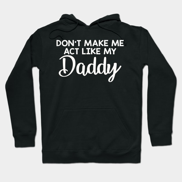 Dont make me act like my daddy funny Hoodie by LaurieAndrew